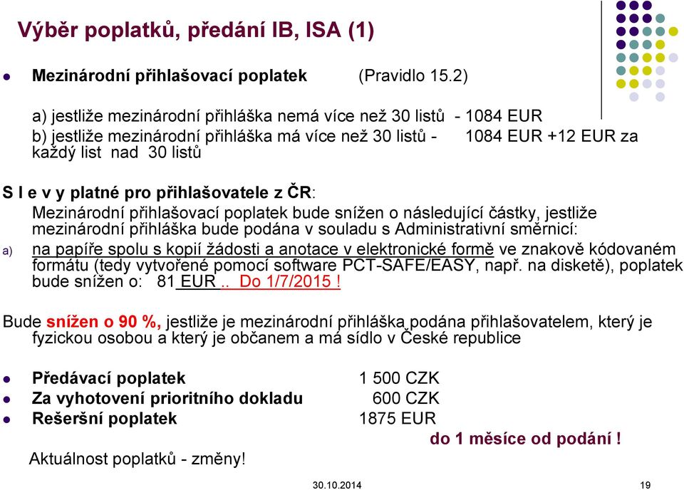 přihlašovatele z ČR: Mezinárodní přihlašovací poplatek bude snížen o následující částky, jestliže mezinárodní přihláška bude podána v souladu s Administrativní směrnicí: a) na papíře spolu s kopií