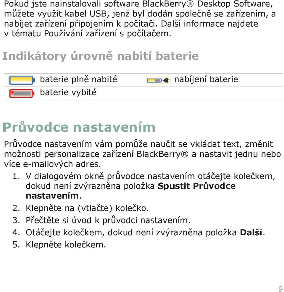 Indikátory úrovně nabití baterie baterie plně nabité baterie vybité nabíjení baterie Průvodce nastavením Průvodce nastavením vám pomůže naučit se vkládat text, změnit možnosti personalizace