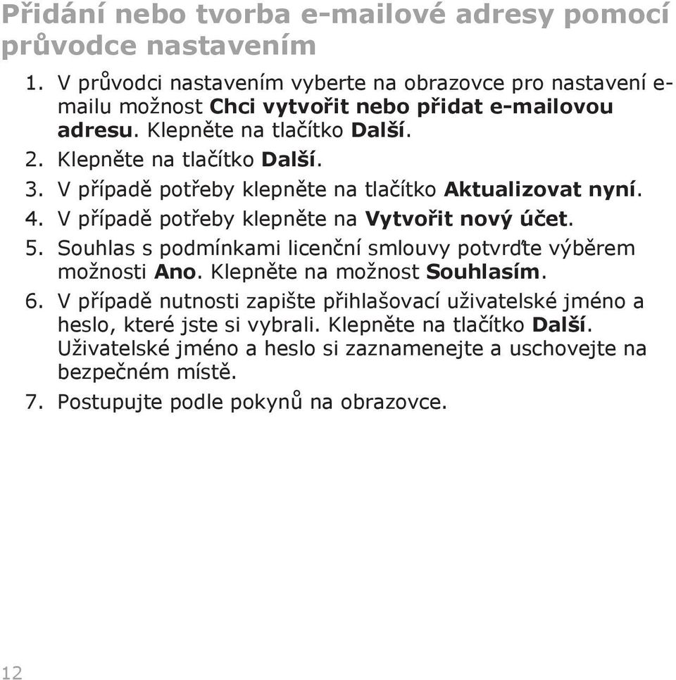 Klepněte na tlačítko Další. 3. V případě potřeby klepněte na tlačítko Aktualizovat nyní. 4. V případě potřeby klepněte na Vytvořit nový účet. 5.