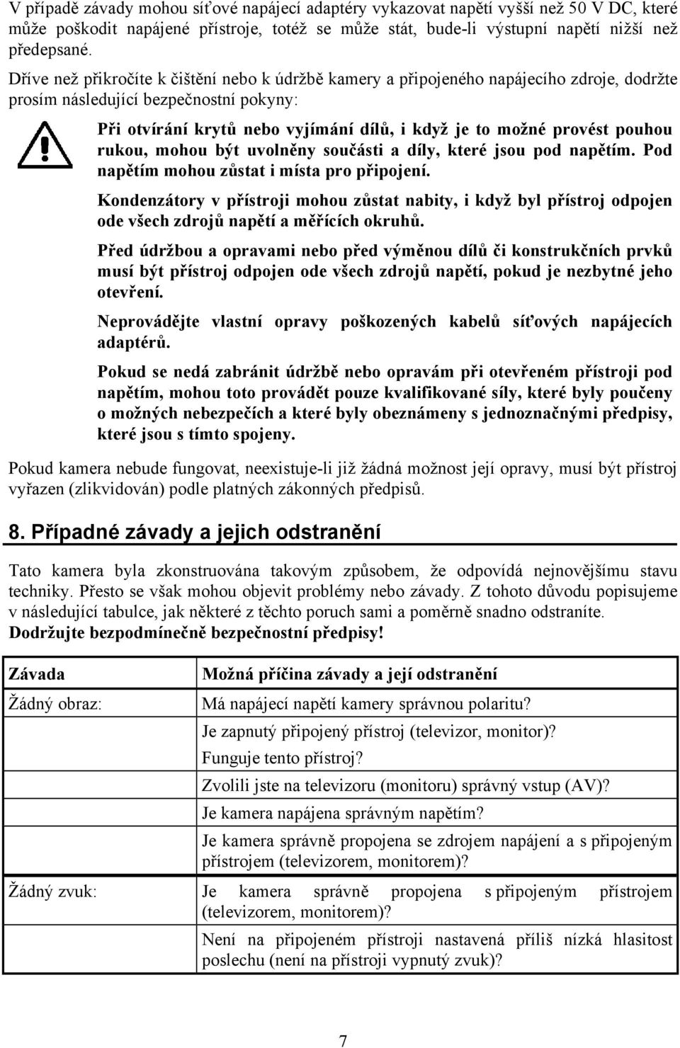 pouhou rukou, mohou být uvolněny součásti a díly, které jsou pod napětím. Pod napětím mohou zůstat i místa pro připojení.