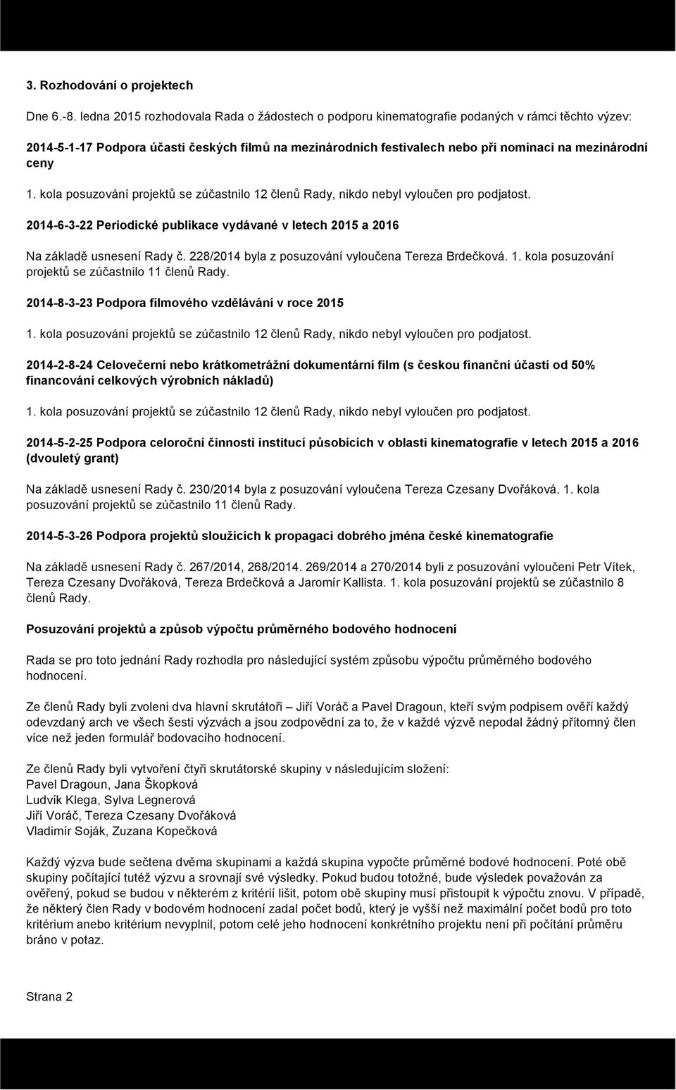 ceny 1. kola posuzování projektů se zúčastnilo 12 členů Rady, nikdo nebyl vyloučen pro podjatost. 2014-6-3-22 Periodické publikace vydávané v letech 2015 a 2016 Na základě usnesení Rady č.