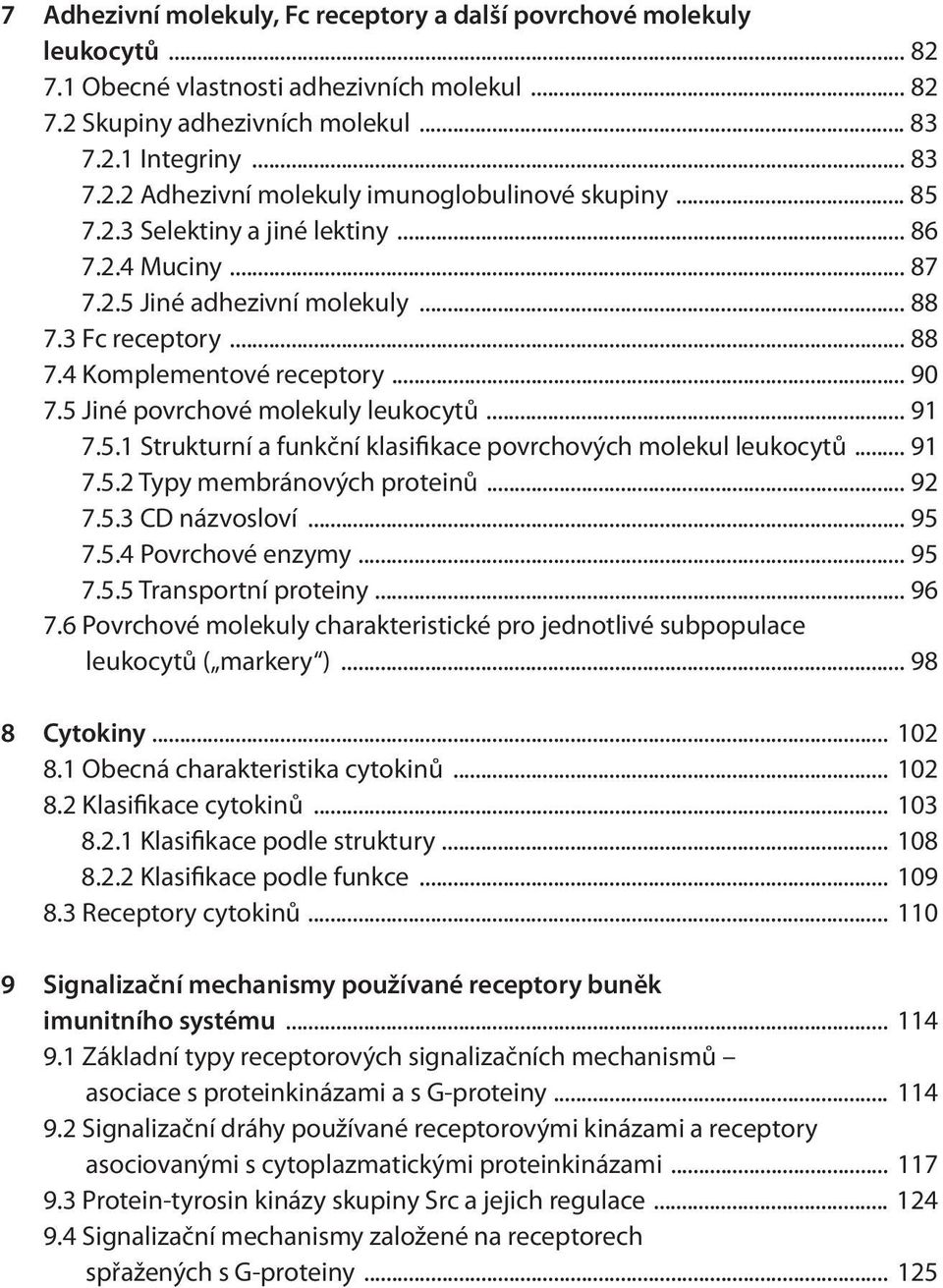 5.1 Strukturní a funkční klasifikace povrchových molekul leukocytů... 91 7.5.2 Typy membránových proteinů... 92 7.5.3 CD názvosloví... 95 7.5.4 Povrchové enzymy... 95 7.5.5 Transportní proteiny... 96 7.