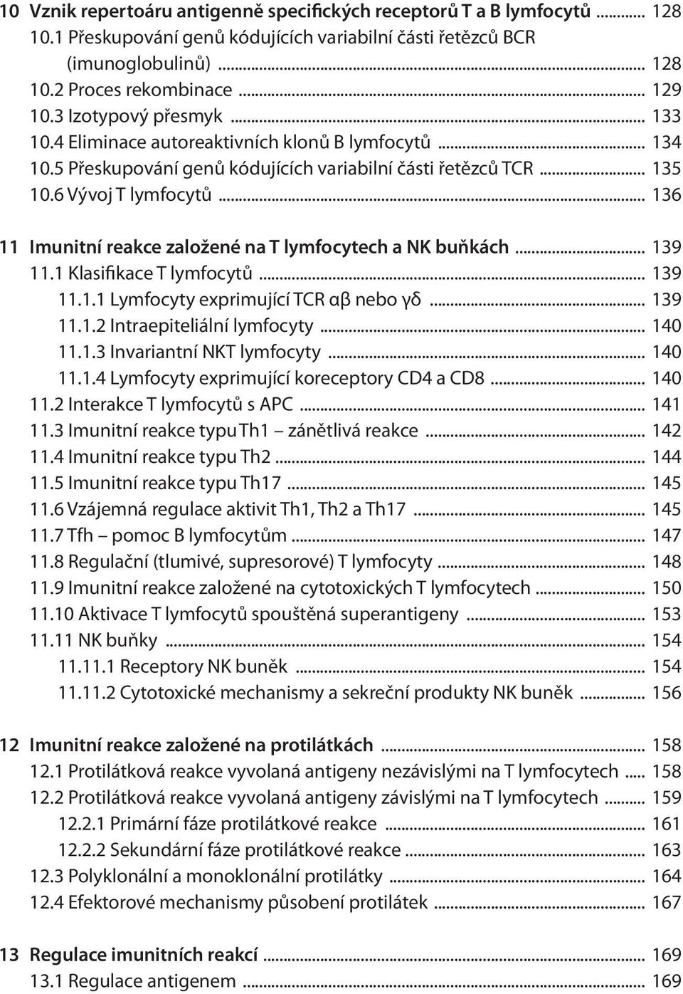 .. 136 11 Imunitní reakce založené na T lymfocytech a NK buňkách... 139 11.1 Klasifikace T lymfocytů... 139 11.1.1 Lymfocyty exprimující TCR αβ nebo γδ... 139 11.1.2 Intraepiteliální lymfocyty.