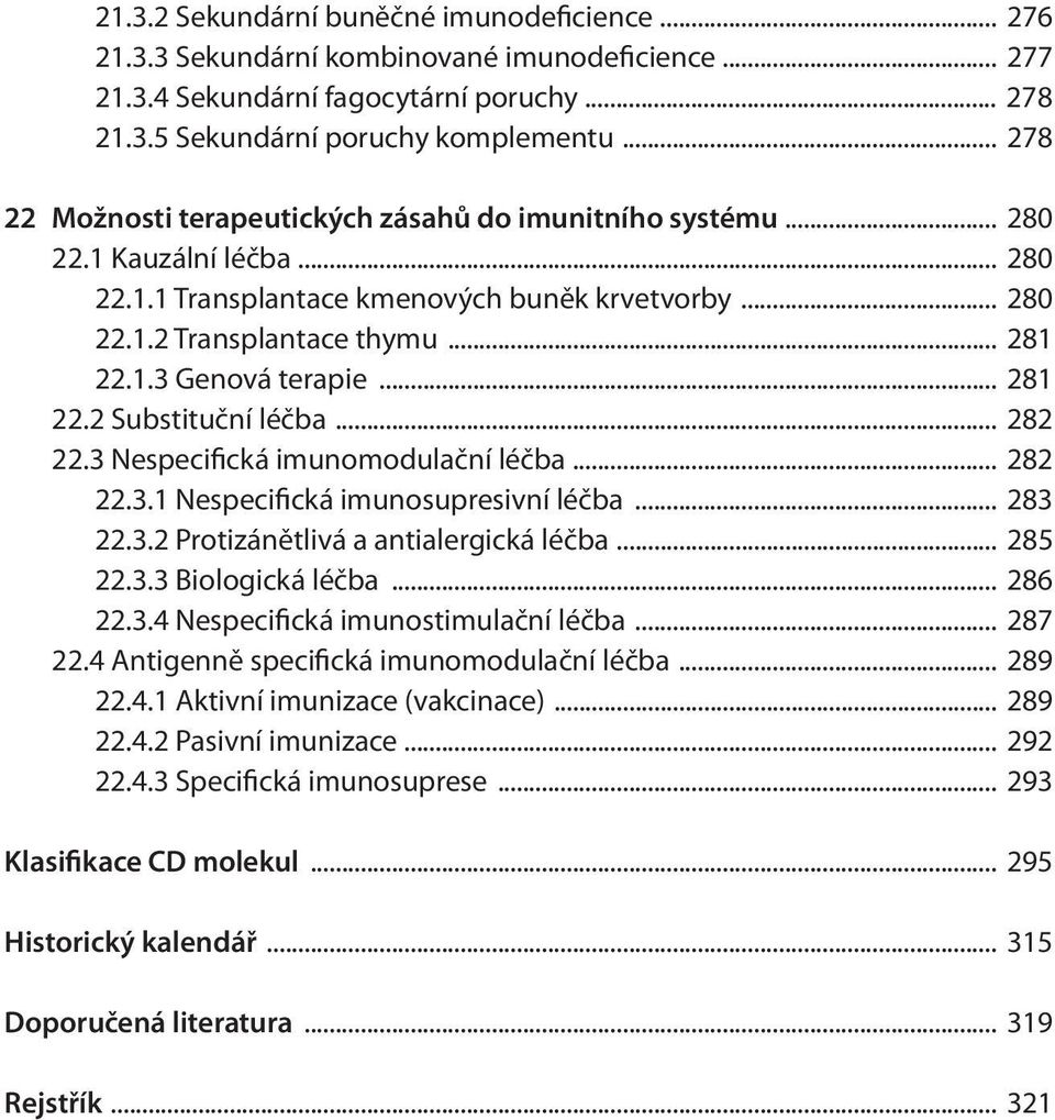 .. 281 22.2 Substituční léčba... 282 22.3 Nespecifická imunomodulační léčba... 282 22.3.1 Nespecifická imunosupresivní léčba... 283 22.3.2 Protizánětlivá a antialergická léčba... 285 22.3.3 Biologická léčba.