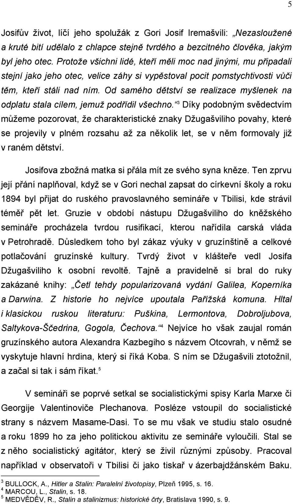 Od samého dětství se realizace myšlenek na odplatu stala cílem, jemuţ podřídil všechno.