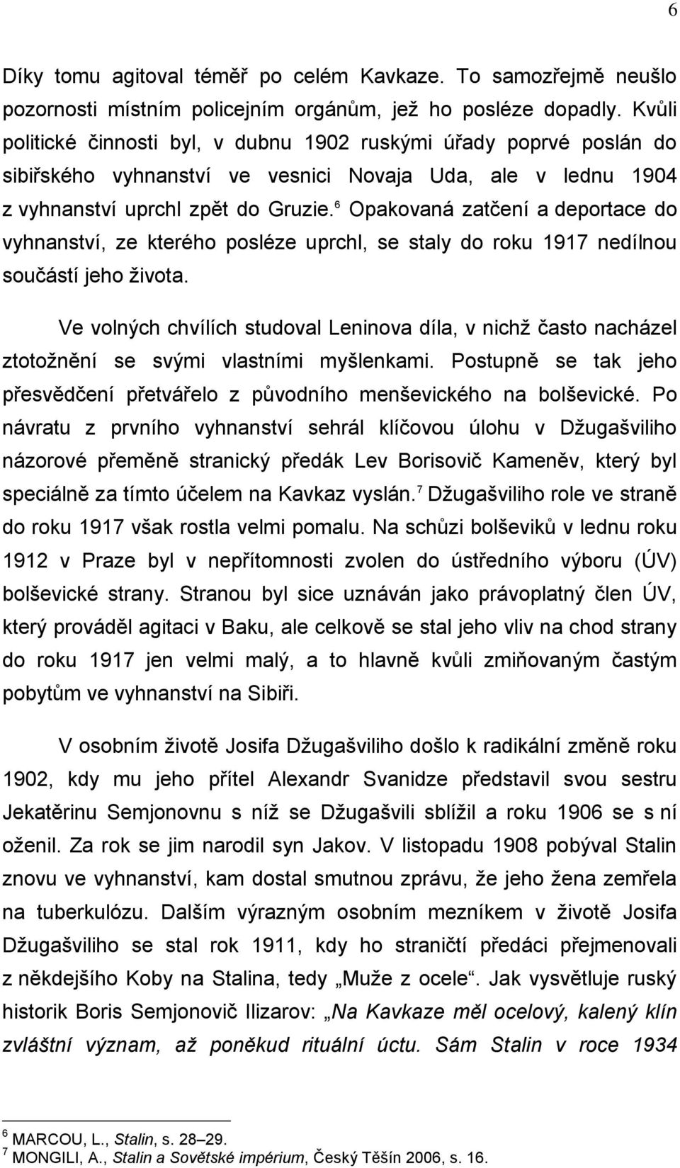 6 Opakovaná zatčení a deportace do vyhnanství, ze kterého posléze uprchl, se staly do roku 1917 nedílnou součástí jeho ţivota.