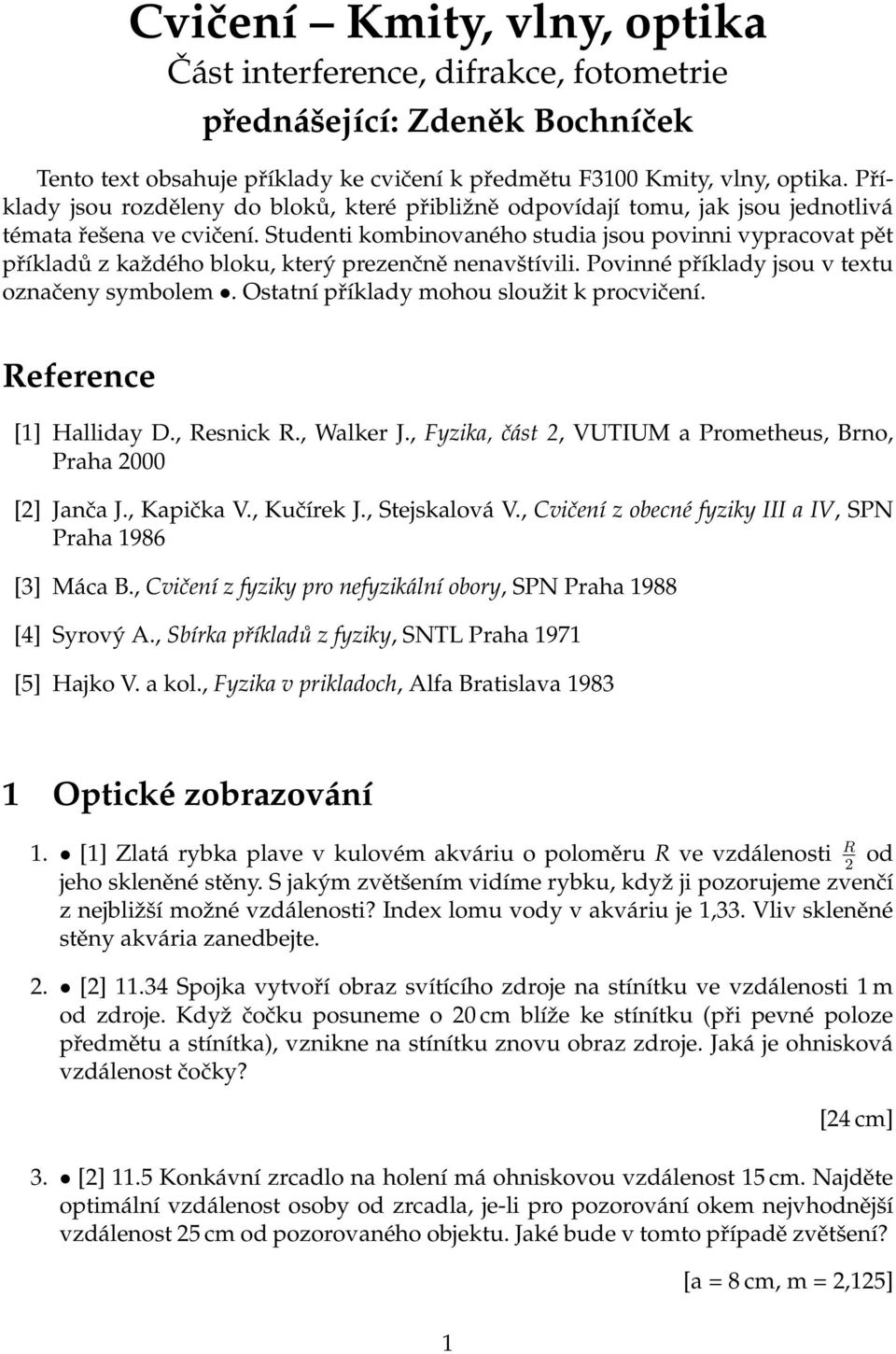 Studenti kombinovaného studia jsou povinni vypracovat pět příkladů z každého bloku, který prezenčně nenavštívili. Povinné příklady jsou v textu označeny symbolem.