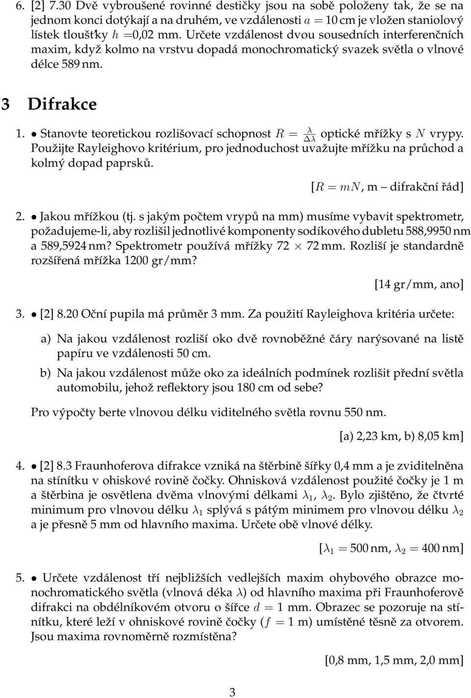 Stanovte teoretickou rozlišovací schopnost R = λ optické mřížky s N vrypy. λ Použijte Rayleighovo kritérium, pro jednoduchost uvažujte mřížku na průchod a kolmý dopad paprsků.