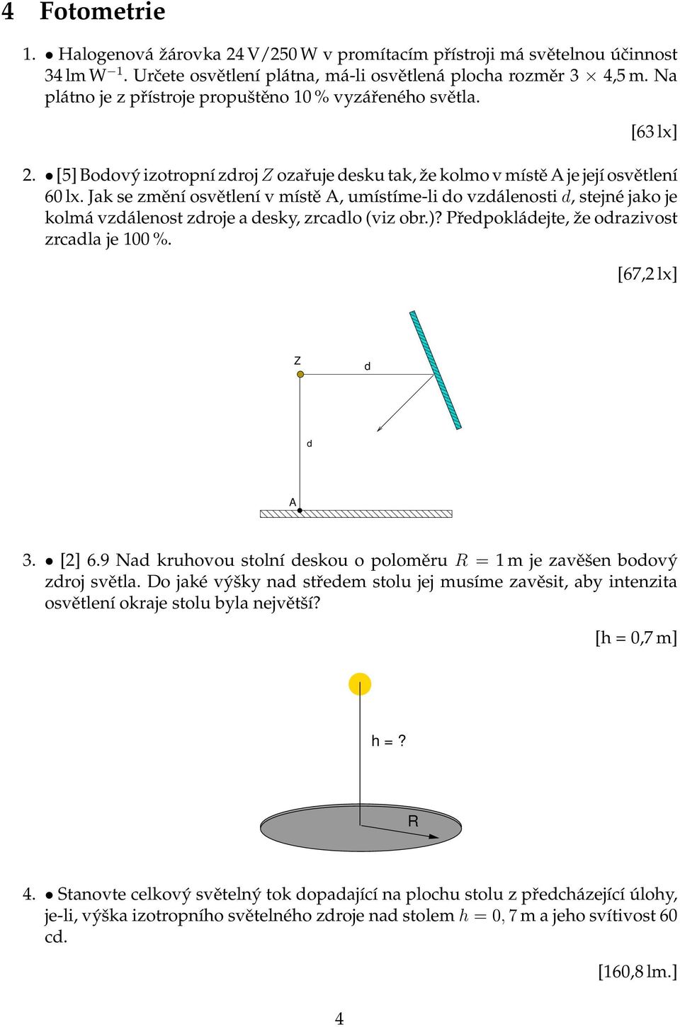 Jak se změní osvětlení v místě A, umístíme-li do vzdálenosti d, stejné jako je kolmá vzdálenost zdroje a desky, zrcadlo (viz obr.)? Předpokládejte, že odrazivost zrcadla je 100 %.