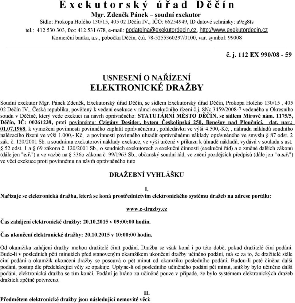 112 EX 990/08-59 USNESENÍ O NAŘÍZENÍ ELEKTRONICKÉ DRAŽBY Soudní exekutor Mgr. Pánek Zdeněk, Exekutorský úřad Děčín, se sídlem Exekutorský úřad Děčín, Prokopa Holého 130/15, 405 02 Děčín IV.