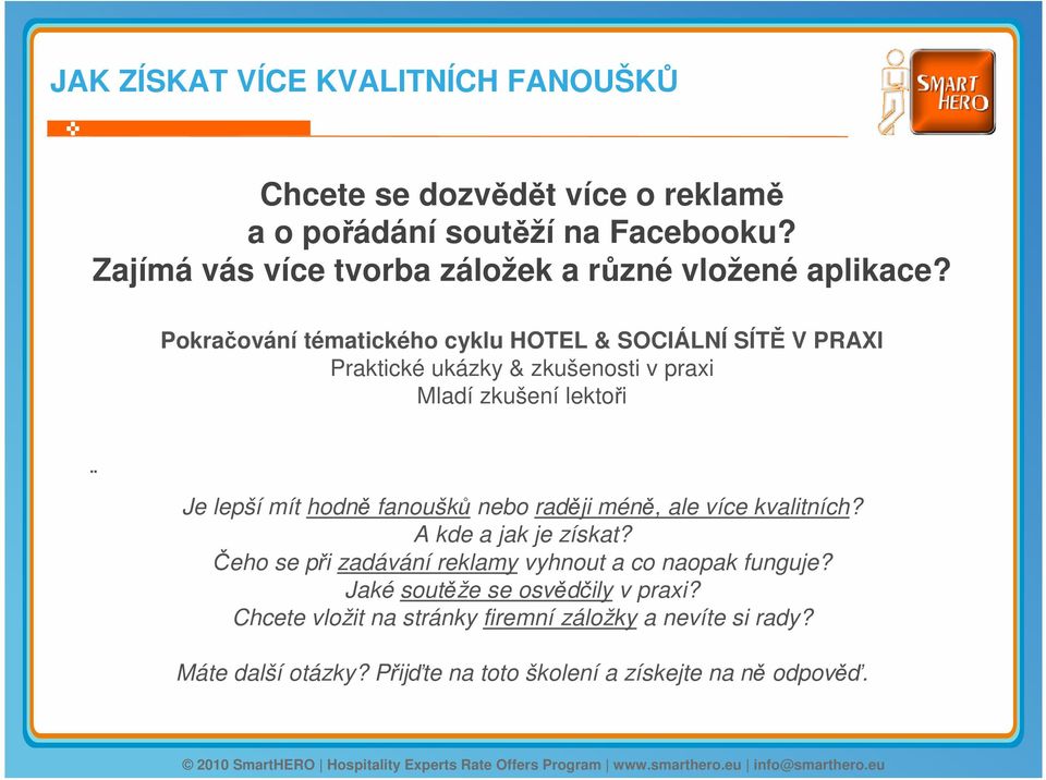 Pokračování tématického cyklu HOTEL & SOCIÁLNÍ SÍTĚ V PRAXI Praktické ukázky & zkušenosti v praxi Mladí zkušení lektoři Je lepší mít hodně fanoušků