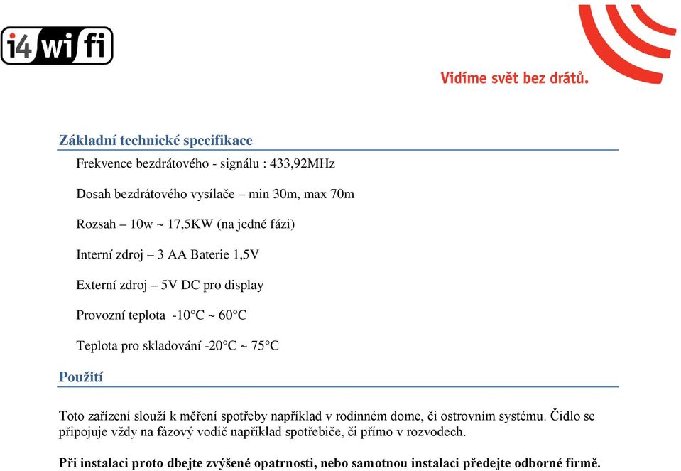 75 C Použití Toto zařízení slouží k měření spotřeby například v rodinném dome, či ostrovním systému.