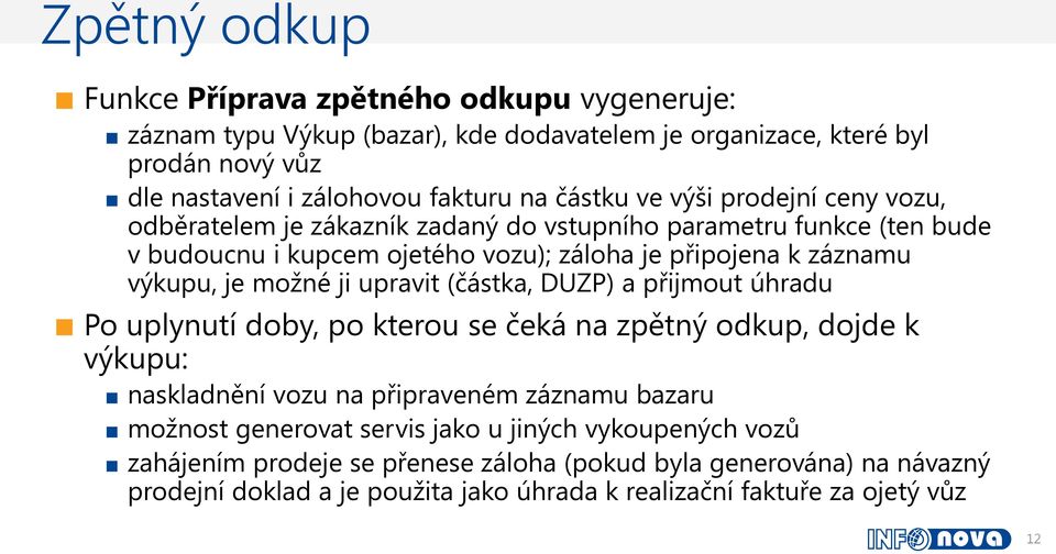 možné ji upravit (částka, DUZP) a přijmout úhradu Po uplynutí doby, po kterou se čeká na zpětný odkup, dojde k výkupu: naskladnění vozu na připraveném záznamu bazaru možnost