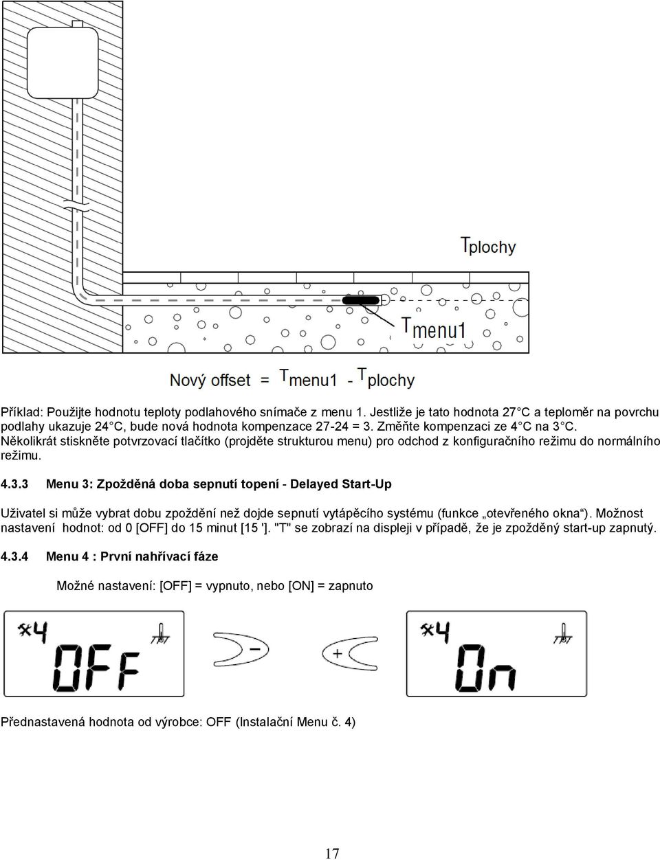 Možnost nastavení hodnot: od 0 [OFF] do 15 minut [15 ']. "T" se zobrazí na displeji v případě, že je zpožděný start-up zapnutý. 4.3.