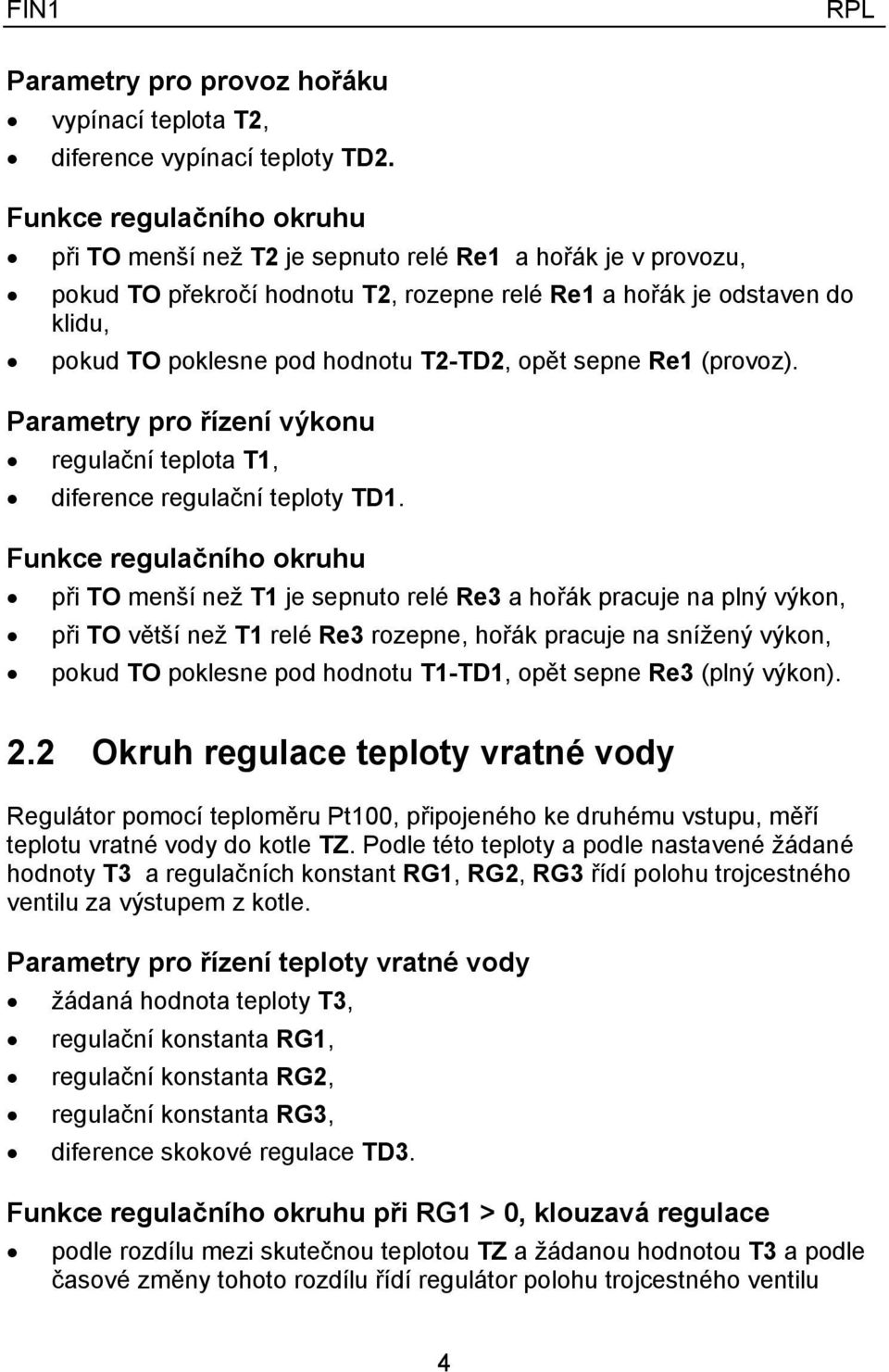 T2-TD2, opět sepne Re1 (provoz). Parametry pro řízení výkonu regulační teplota T1, diference regulační teploty TD1.