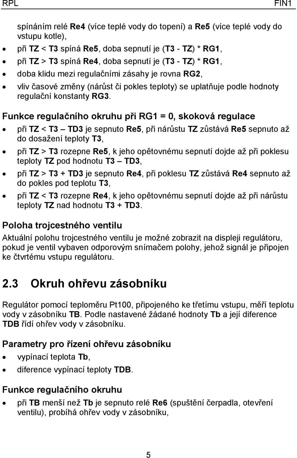 Funkce regulačního okruhu při RG1 = 0, skoková regulace při TZ < T3 TD3 je sepnuto Re5, při nárůstu TZ zůstává Re5 sepnuto až do dosažení teploty T3, při TZ > T3 rozepne Re5, k jeho opětovnému