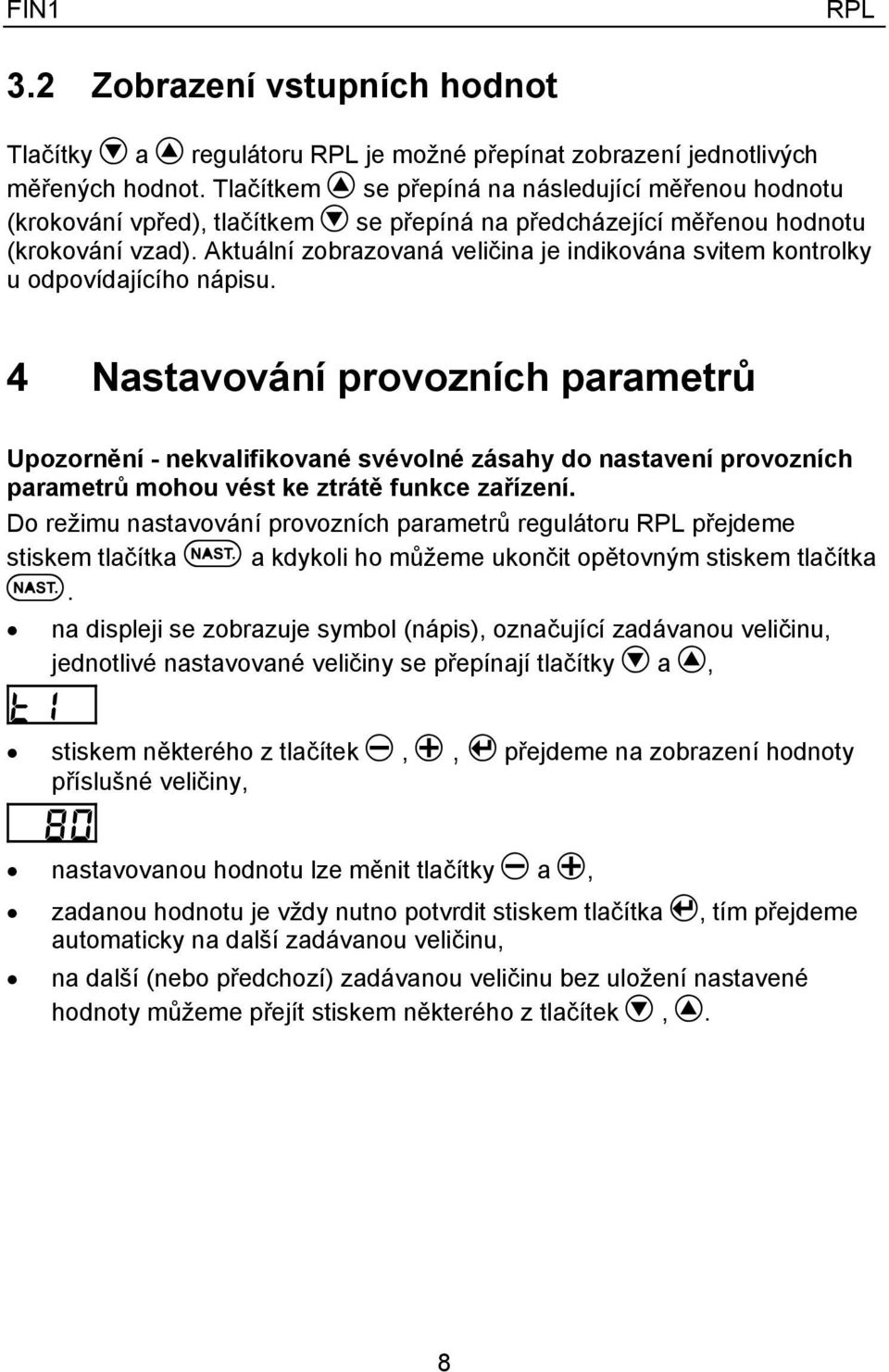 Aktuální zobrazovaná veličina je indikována svitem kontrolky u odpovídajícího nápisu.