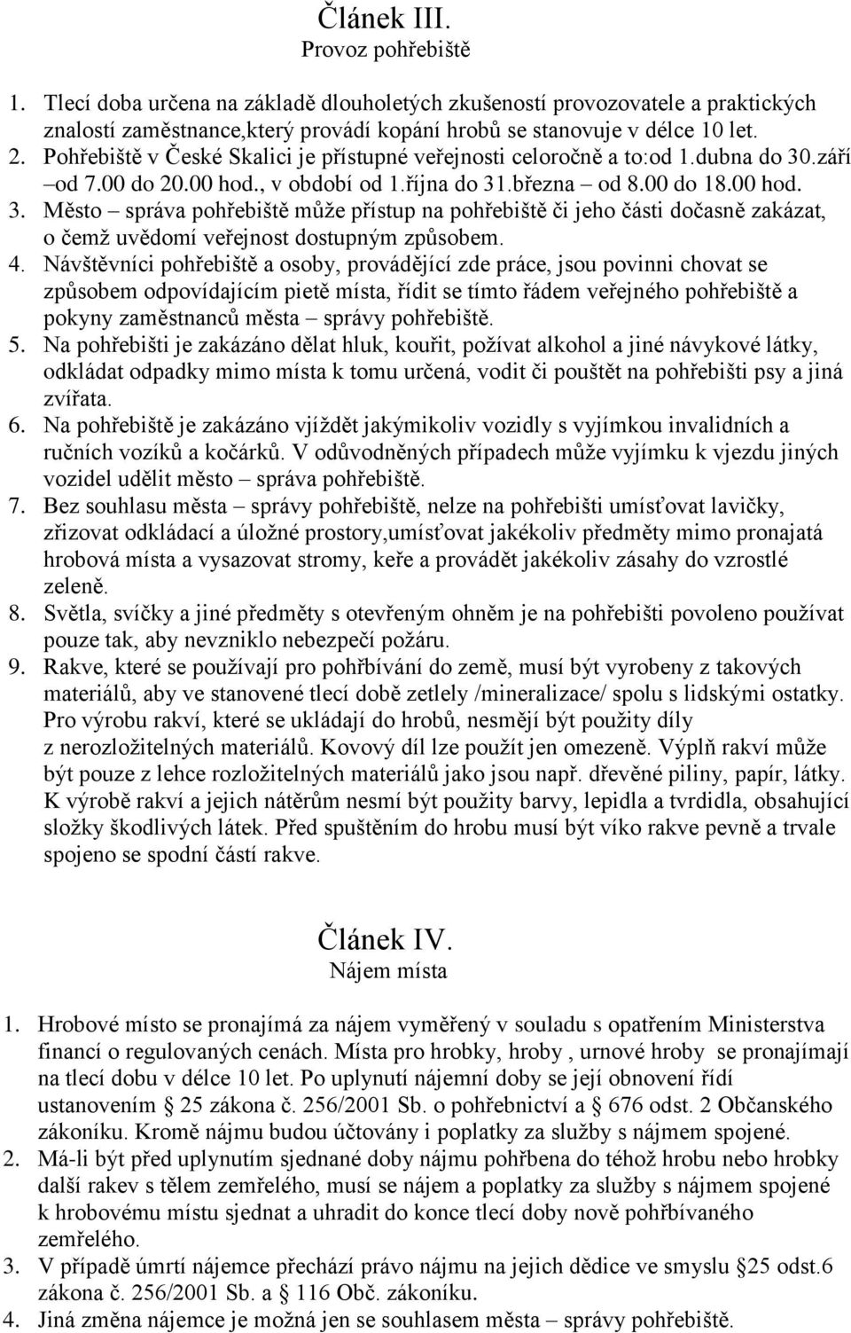 .září od 7.00 do 20.00 hod., v období od 1.října do 31.března od 8.00 do 18.00 hod. 3. Město správa pohřebiště může přístup na pohřebiště či jeho části dočasně zakázat, o čemž uvědomí veřejnost dostupným způsobem.