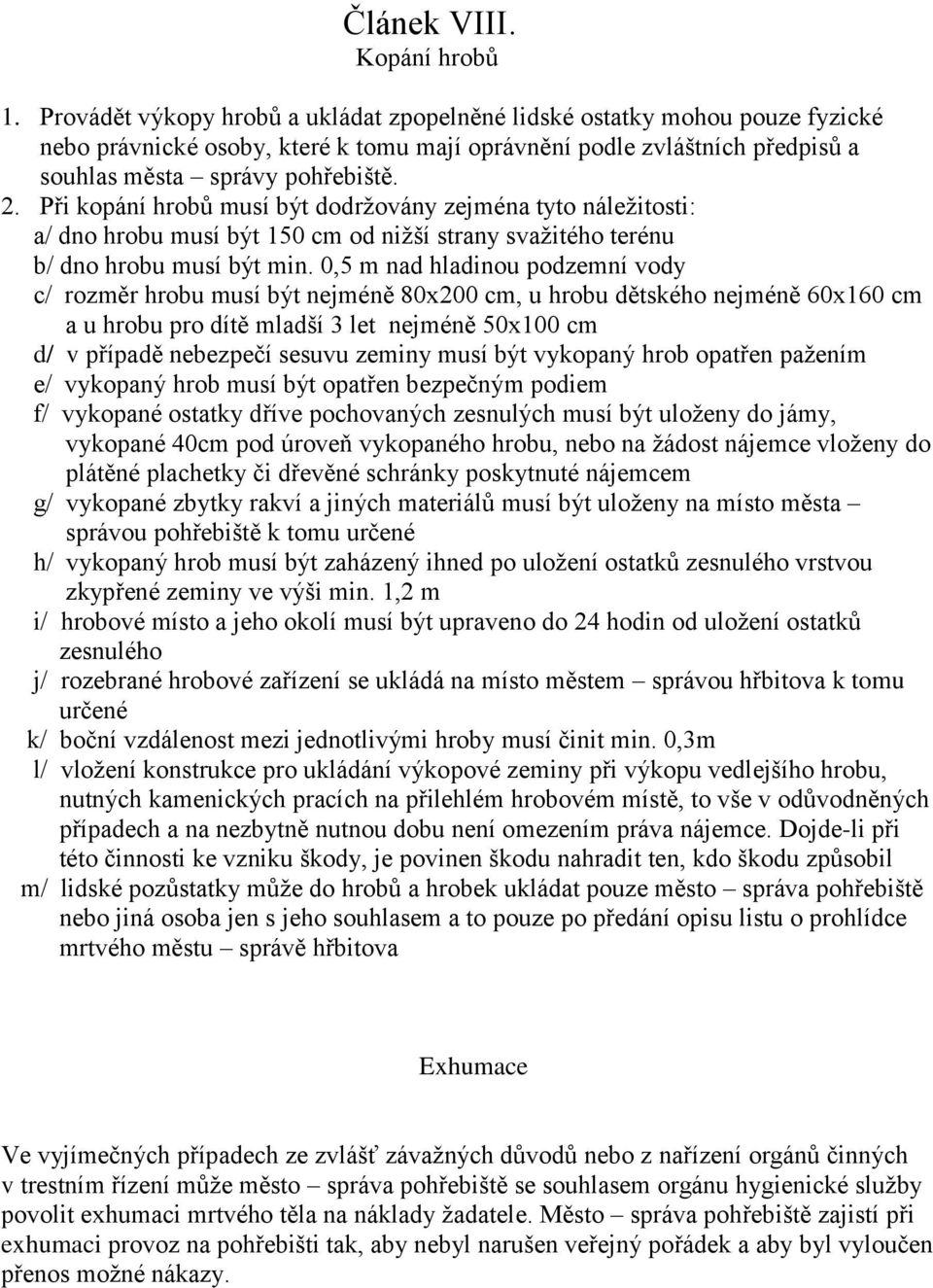 Při kopání hrobů musí být dodržovány zejména tyto náležitosti: a/ dno hrobu musí být 150 cm od nižší strany svažitého terénu b/ dno hrobu musí být min.