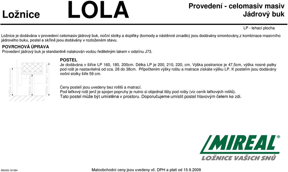 POSTEL Je dodávána v šířce LP 160, 180, 200cm. Délka LP je 200, 210, 220, cm. Výška postranice je 47,5cm, výška nosné patky pod rošt je nastavitelná od cca. 28 do 38cm.