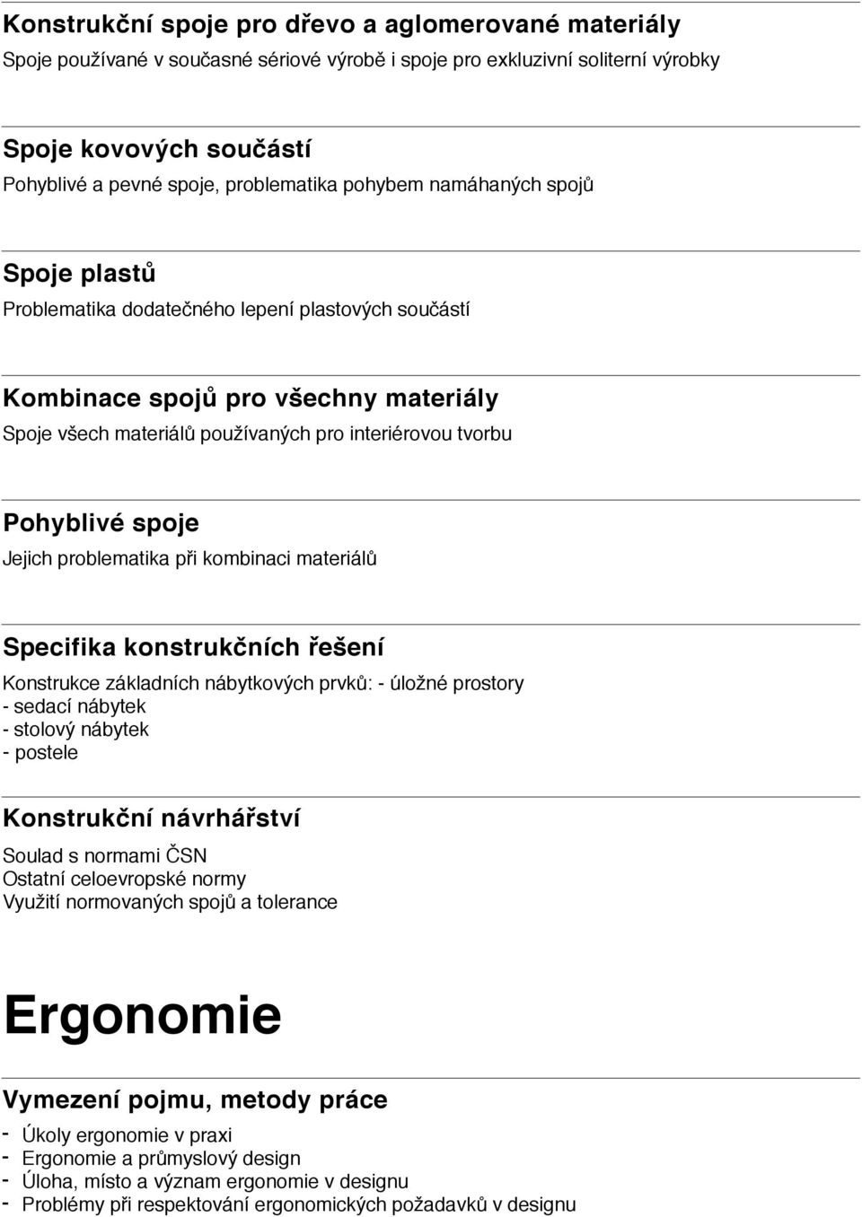 spoje Jejich problematika při kombinaci materiálů Specifika konstrukčních řešení Konstrukce základních nábytkových prvků: - úložné prostory - sedací nábytek - stolový nábytek - postele Konstrukční