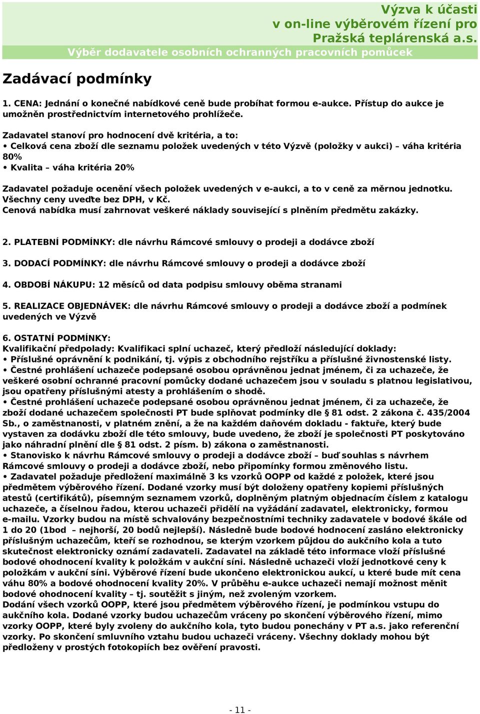 ocenění všech položek uvedených v e-aukci, a to v ceně za měrnou jednotku. Všechny ceny uveďte bez DPH, v Kč. Cenová nabídka musí zahrnovat veškeré náklady související s plněním předmětu zakázky. 2.