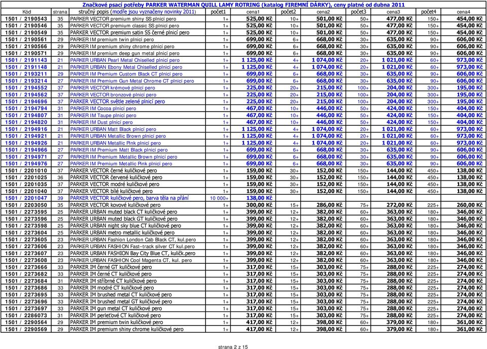 twin plnicí pero 1+ 699,00 Kč 6+ 668,00 Kč 30+ 635,00 Kč 90+ 606,00 Kč 1501 / 2190566 29 PARKER IM premium shiny chrome plnicí pero 1+ 699,00 Kč 6+ 668,00 Kč 30+ 635,00 Kč 90+ 606,00 Kč 1501 /