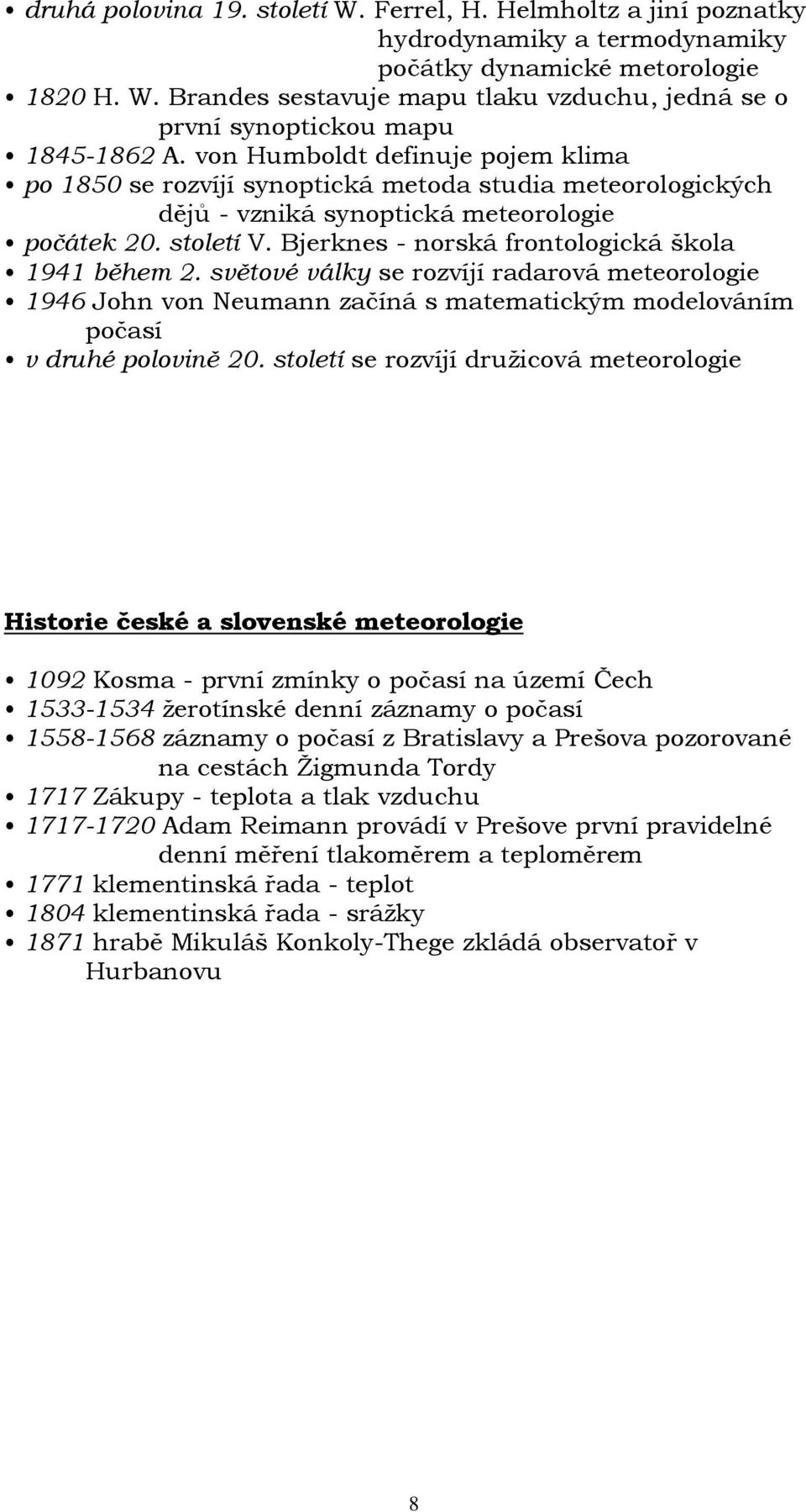Bjerknes - norská frontologická škola 1941 během 2. světové války se rozvíjí radarová meteorologie 1946 John von Neumann začíná s matematickým modelováním počasí v druhé polovině 20.