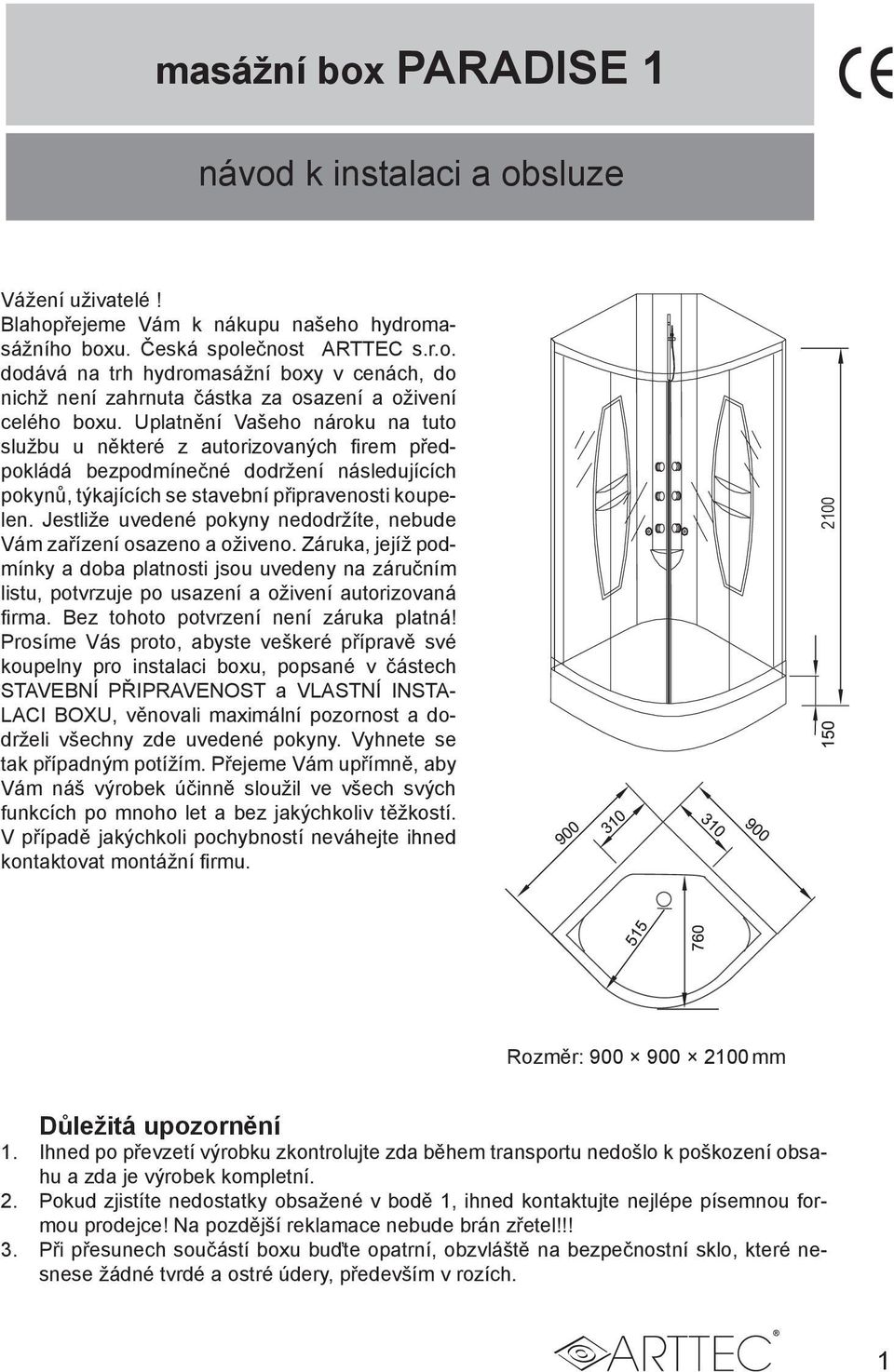 Jestliže uvedené pokyny nedodržíte, nebude Vám zařízení osazeno a oživeno. Záruka, jejíž podmínky a doba platnosti jsou uvedeny na záručním listu, potvrzuje po usazení a oživení autorizovaná firma.