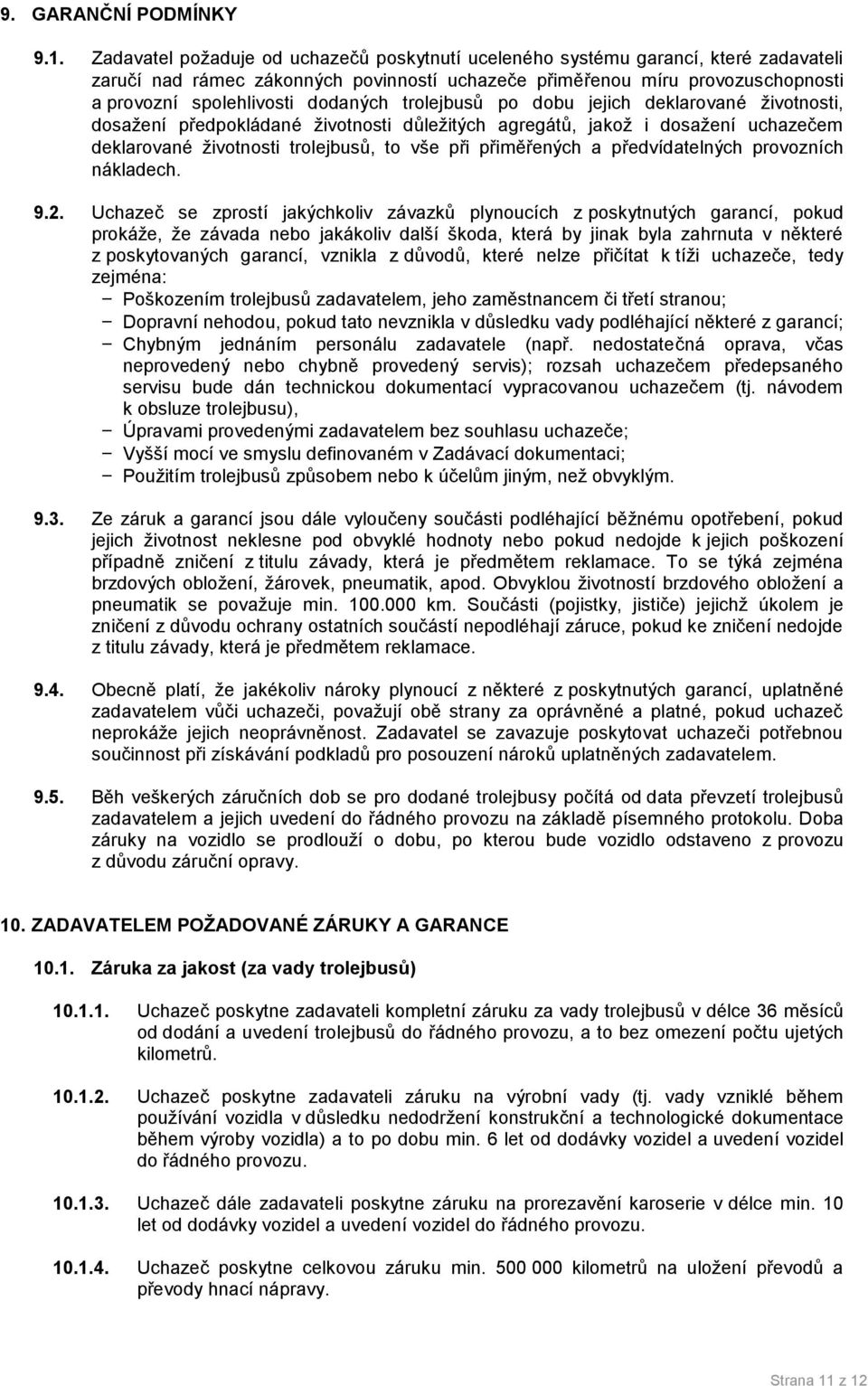 dodaných trolejbusů po dobu jejich deklarované životnosti, dosažení předpokládané životnosti důležitých agregátů, jakož i dosažení uchazečem deklarované životnosti trolejbusů, to vše při přiměřených