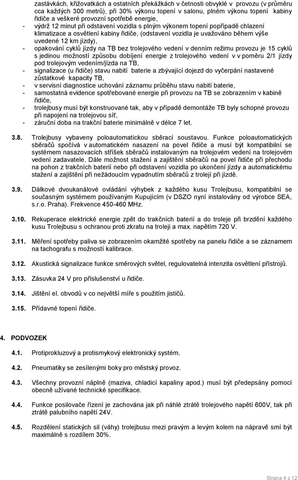 jízdy), - opakování cyklů jízdy na TB bez trolejového vedení v denním režimu provozu je 15 cyklů s jedinou možností způsobu dobíjení energie z trolejového vedení v v poměru /1 jízdy pod trolejovým