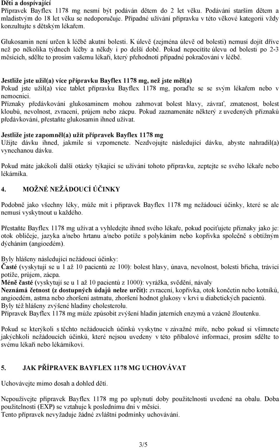 K úlevě (zejména úlevě od bolesti) nemusí dojít dříve než po několika týdnech léčby a někdy i po delší době.