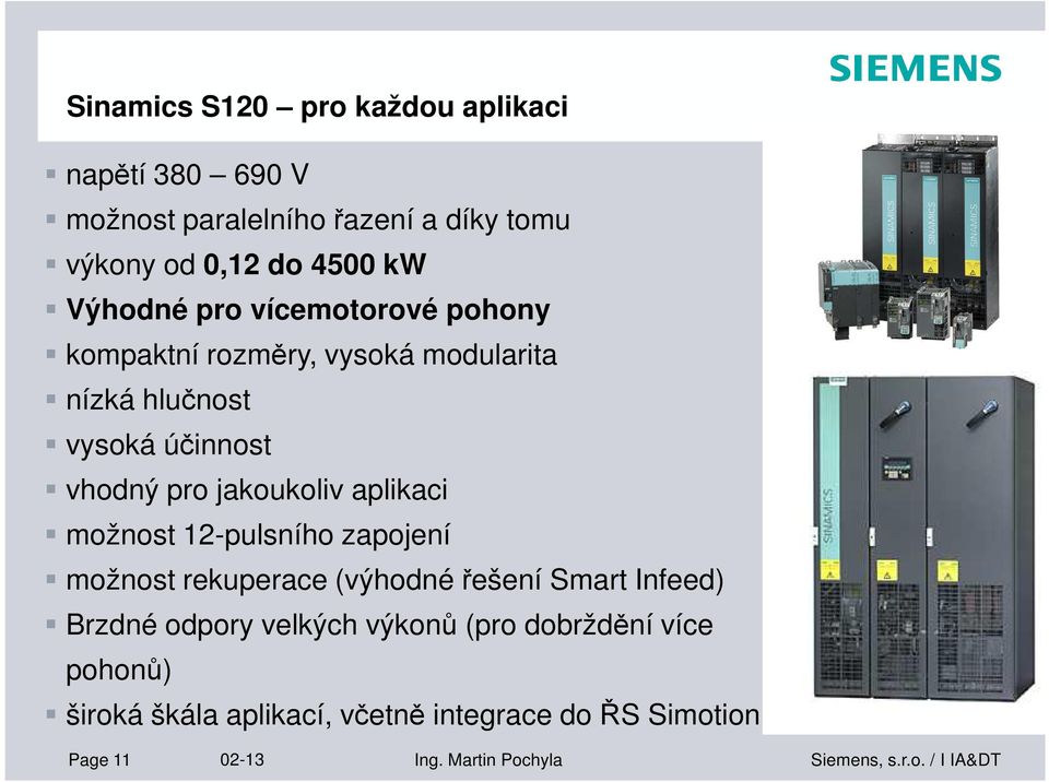 jakoukoliv aplikaci možnost 12-pulsního zapojení možnost rekuperace (výhodné řešení Smart Infeed) Brzdné odpory