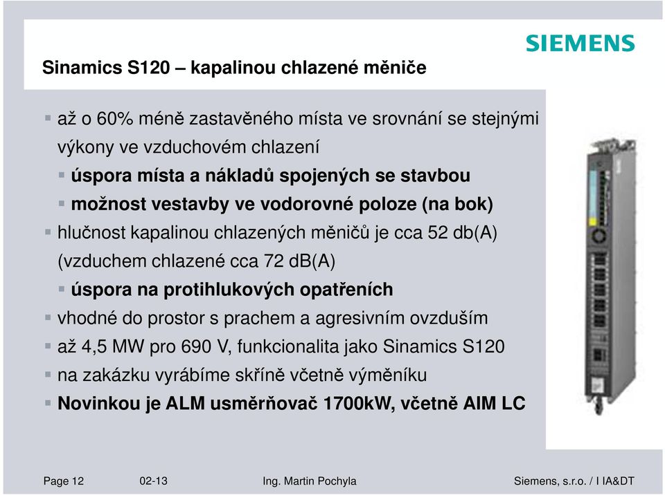 chlazené cca 72 db(a) úspora na protihlukových opatřeních vhodné do prostor s prachem a agresivním ovzduším až 4,5 MW pro 690 V,