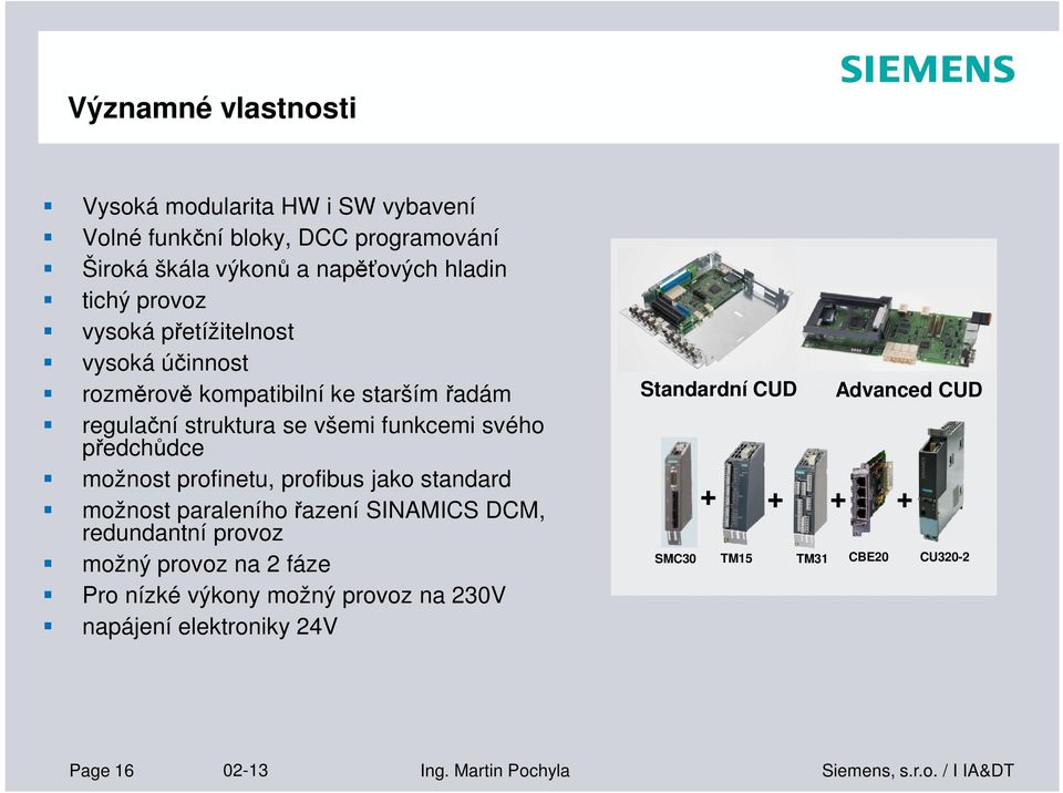 funkcemi svého předchůdce možnost profinetu, profibus jako standard možnost paraleního řazení SINAMICS DCM, redundantní provoz možný provoz