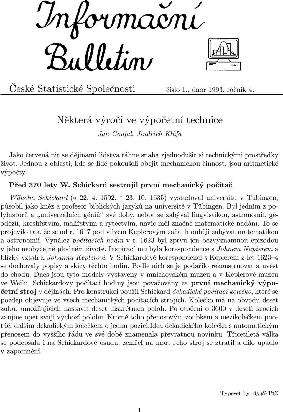 Jednou z oblastí, kde se lidé pokoušeli obejít mechanickou činnost, jsou aritmetické výpočty. Před 370 lety W. Schickard sestrojil první mechanický počítač. Wilhelm Schickard ( 22. 4. 1592, 23. 10.