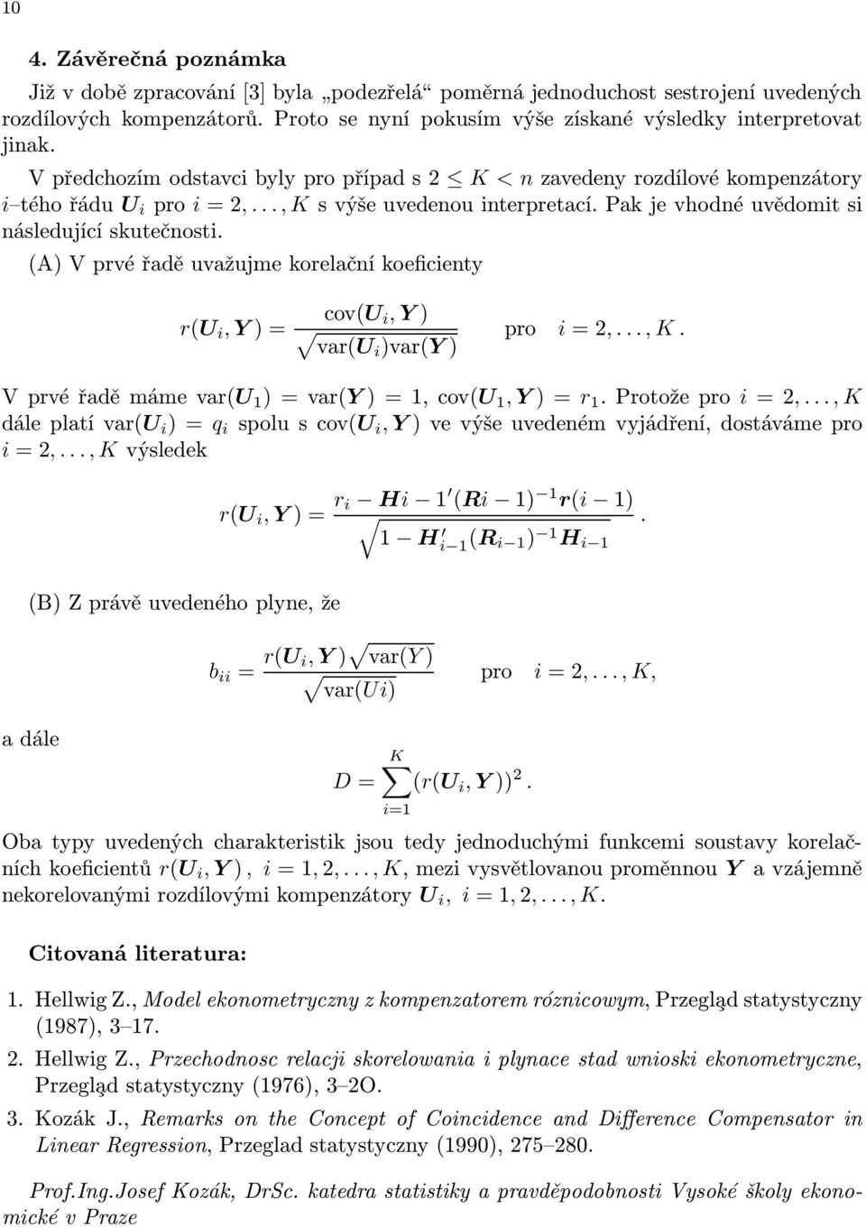 (A) V prvé řadě uvažujme korelační koeficienty r(u i, Y ) = cov(u i, Y ) var(ui )var(y ) pro i = 2,..., K. V prvé řadě máme var(u 1 ) = var(y ) = 1, cov(u 1, Y ) = r 1. Protože pro i = 2,.