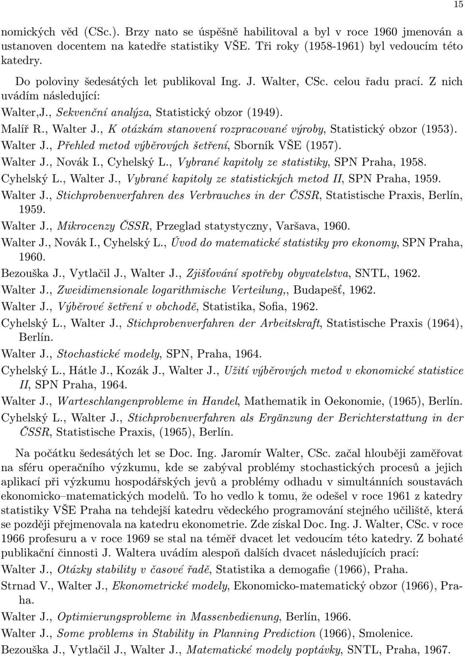 , K otázkám stanovení rozpracované výroby, Statistický obzor (1953). Walter J., Přehled metod výběrových šetření, Sborník VŠE (1957). Walter J., Novák I., Cyhelský L.