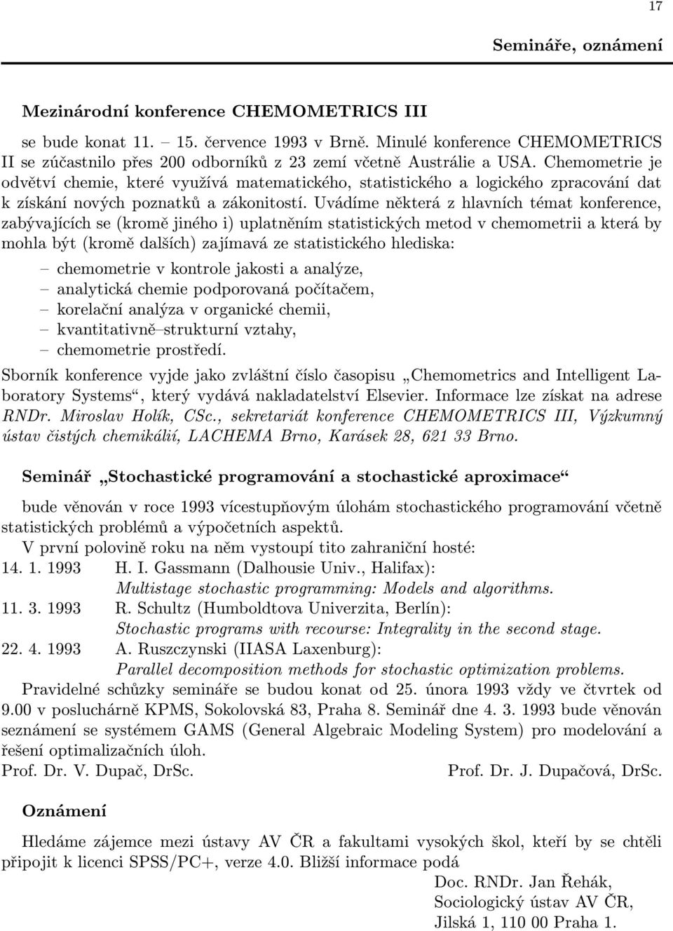 Chemometrie je odvětví chemie, které využívá matematického, statistického a logického zpracování dat k získání nových poznatků a zákonitostí.