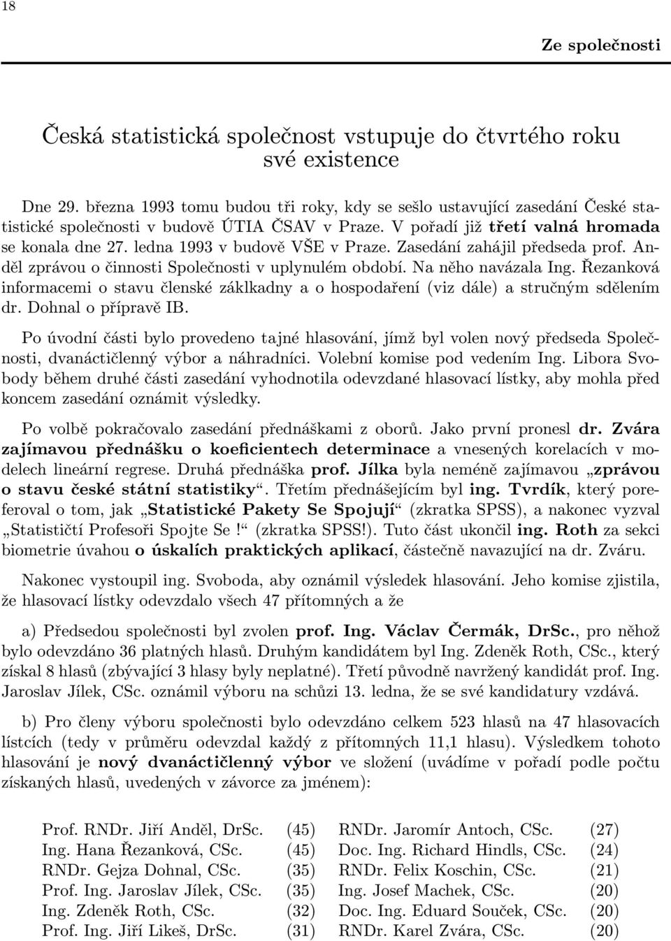 ledna 1993 v budově VŠE v Praze. Zasedání zahájil předseda prof. Anděl zprávou o činnosti Společnosti v uplynulém období. Na něho navázala Ing.