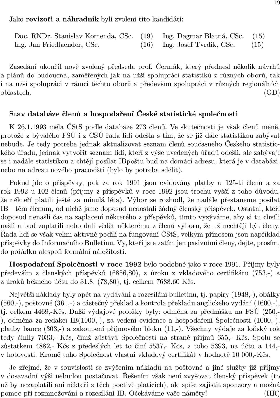 Čermák, který přednesl několik návrhů a plánů do budoucna, zaměřených jak na užší spolupráci statistiků z různých oborů, tak i na užší spolupráci v rámci těchto oborů a především spolupráci v různých