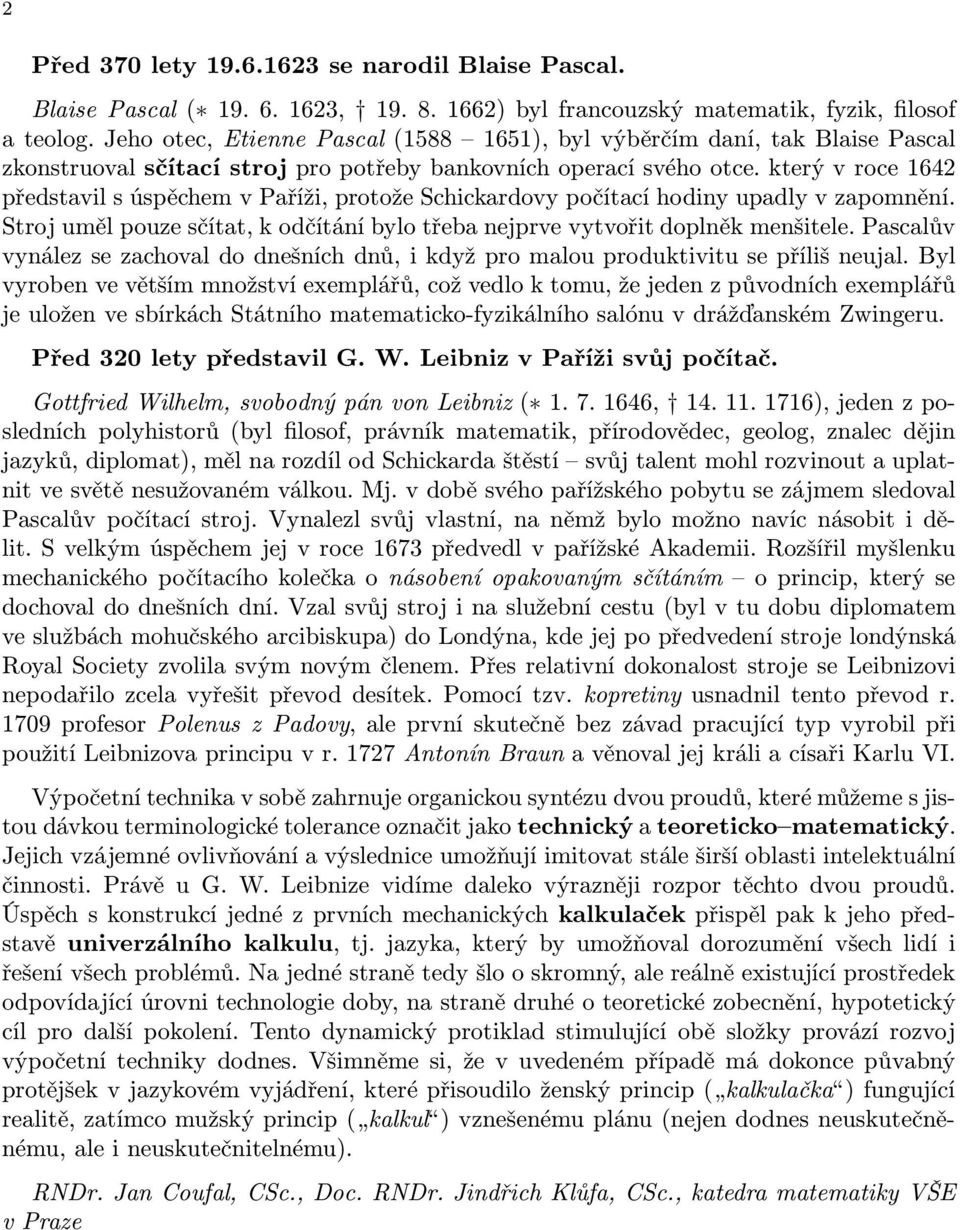 který v roce 1642 představil s úspěchem v Paříži, protože Schickardovy počítací hodiny upadly v zapomnění. Stroj uměl pouze sčítat, k odčítání bylo třeba nejprve vytvořit doplněk menšitele.