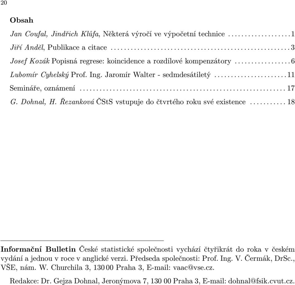 Řezanková ČStS vstupuje do čtvrtého roku své existence........... 18 Informační Bulletin České statistické společnosti vychází čtyřikrát do roka v českém vydání a jednou v roce v anglické verzi.