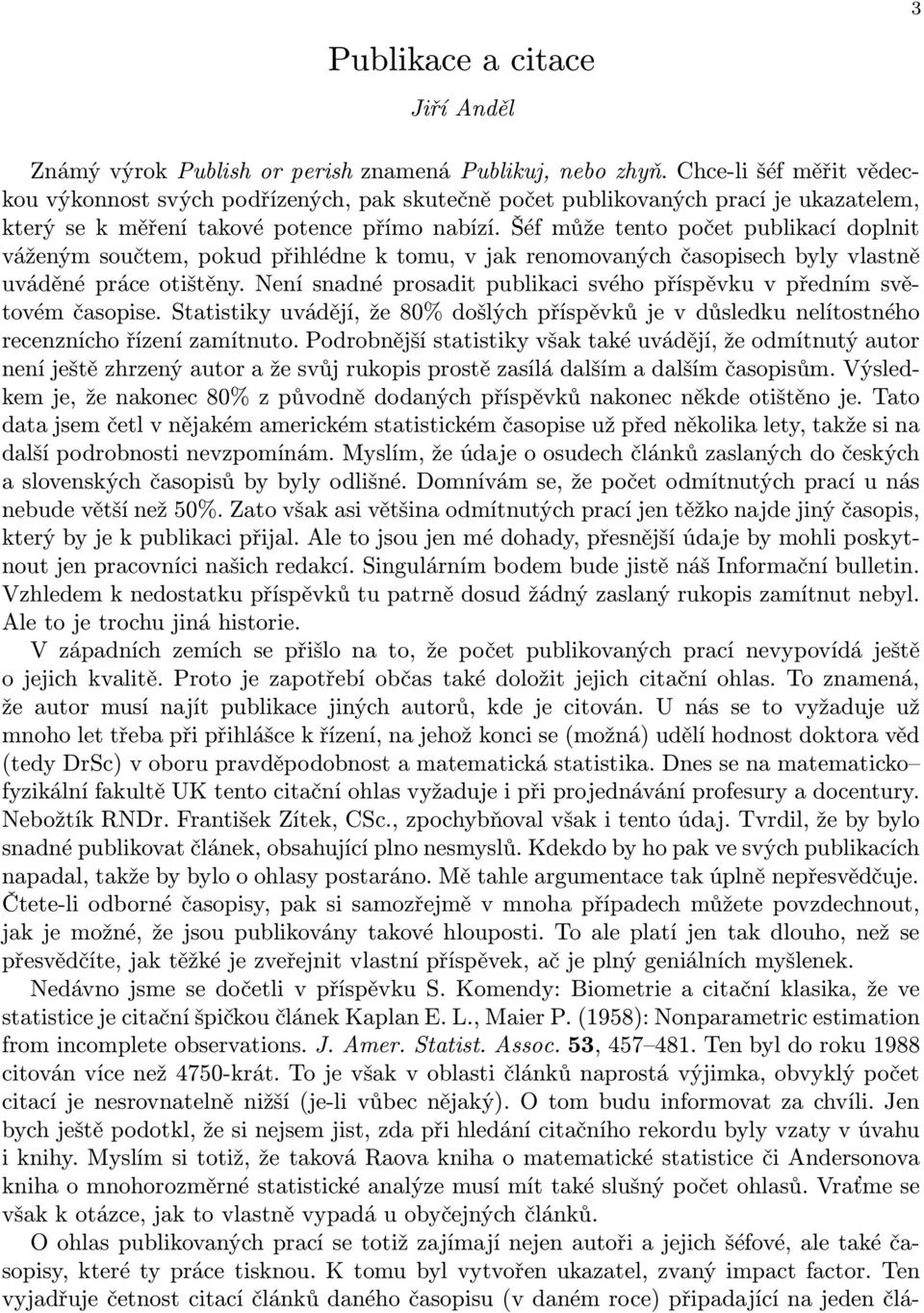 Šéf může tento počet publikací doplnit váženým součtem, pokud přihlédne k tomu, v jak renomovaných časopisech byly vlastně uváděné práce otištěny.