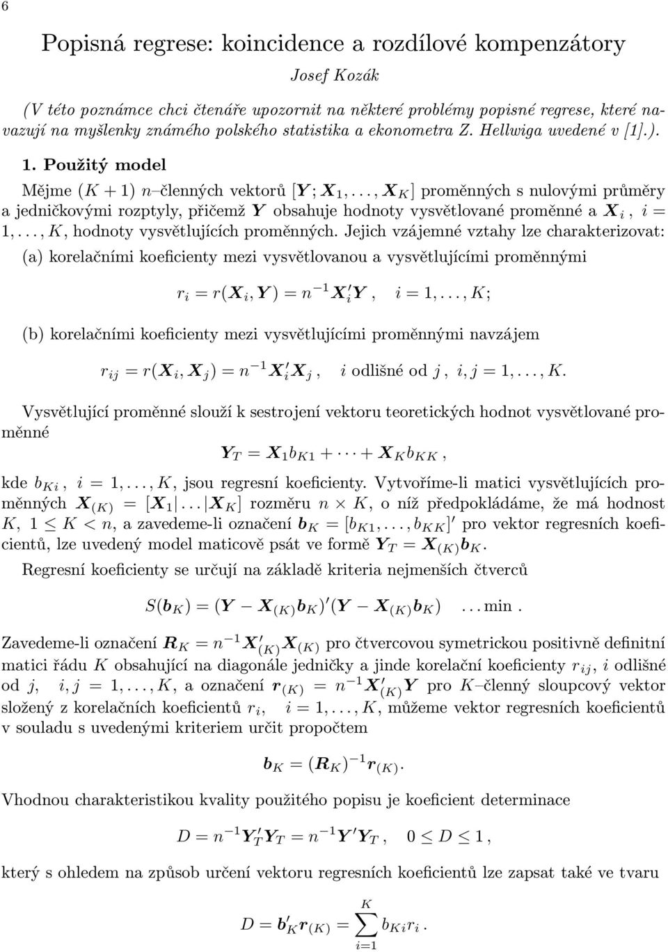 .., X K ] proměnných s nulovými průměry a jedničkovými rozptyly, přičemž Y obsahuje hodnoty vysvětlované proměnné a X i, i = 1,..., K, hodnoty vysvětlujících proměnných.