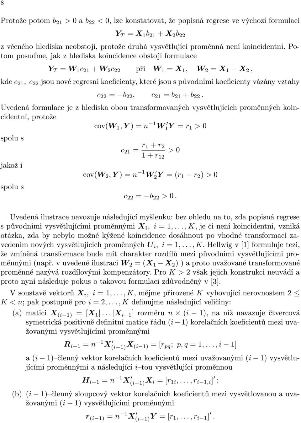 Potom posuďme, jak z hlediska koincidence obstojí formulace Y T = W 1 c 21 + W 2 c 22 při W 1 = X 1, W 2 = X 1 X 2, kde c 21, c 22 jsou nové regresní koeficienty, které jsou s původními koeficienty