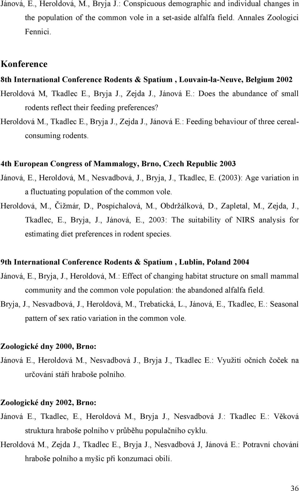 : Does the abundance of small rodents reflect their feeding preferences? Heroldová M., Tkadlec E., Bryja J., Zejda J., Jánová E.: Feeding behaviour of three cerealconsuming rodents.