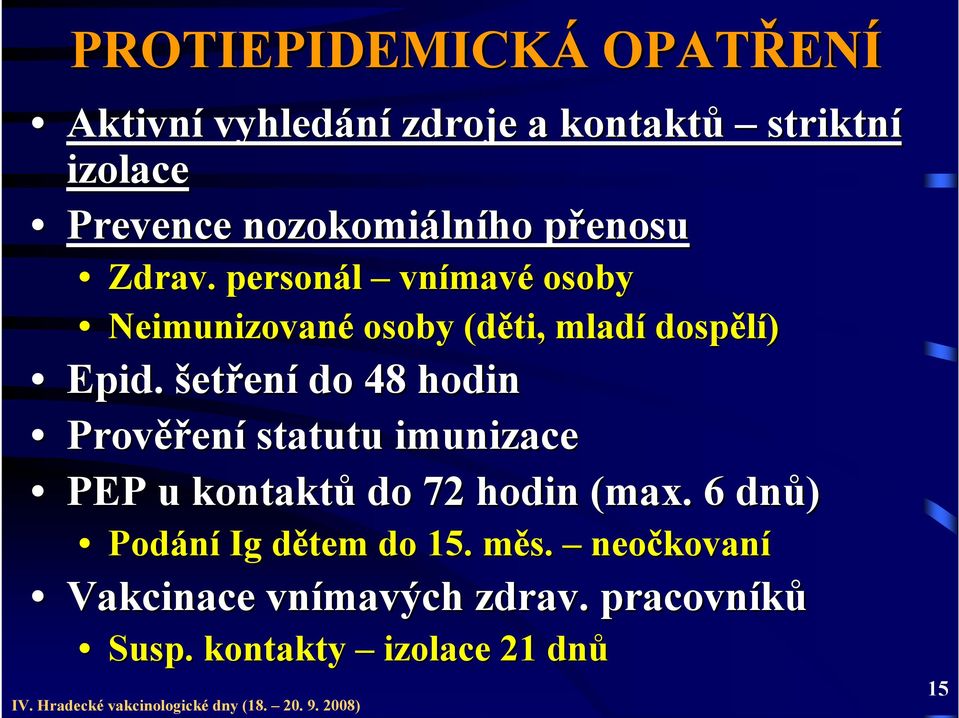 šetření do 48 hodin Prověř ěření statutu imunizace PEP u kontaktů do 72 hodin (max.