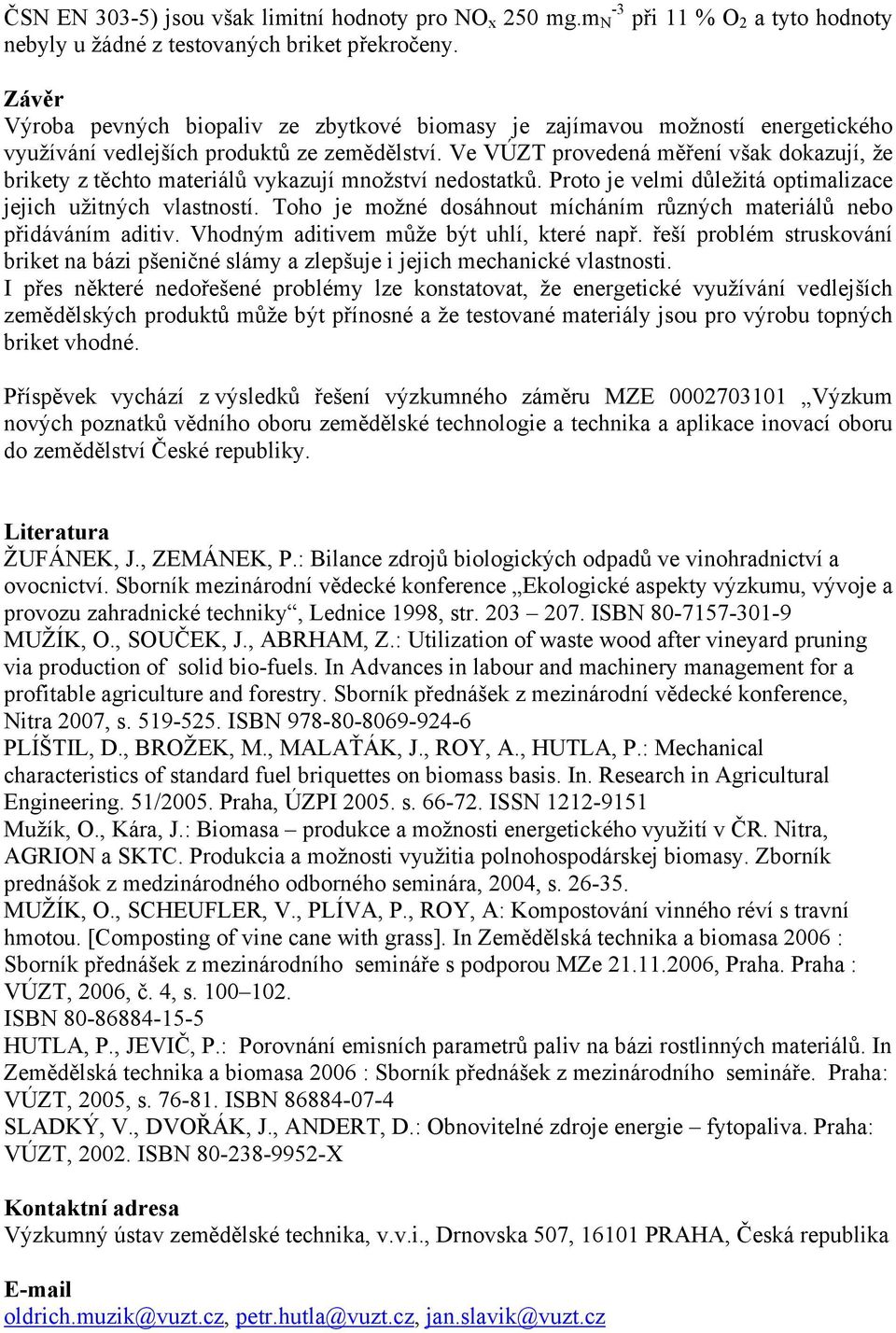 Ve VÚZT provedená měření však dokazují, že brikety z těchto materiálů vykazují množství nedostatků. Proto je velmi důležitá optimalizace jejich užitných vlastností.