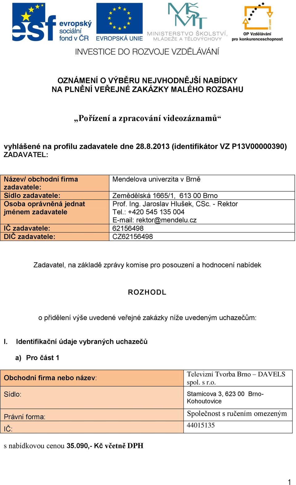 Mendelova univerzita v Brně Zemědělská 1665/1, 613 00 Brno Prof. Ing. Jaroslav Hlušek, CSc. - Rektor Tel.: +420 545 135 004 E-mail: rektor@mendelu.